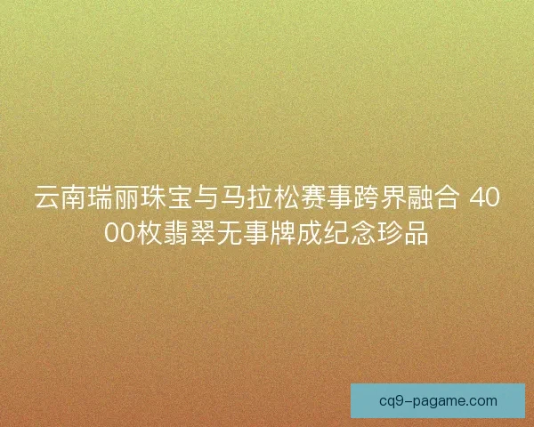 云南瑞丽珠宝与马拉松赛事跨界融合 4000枚翡翠无事牌成纪念珍品